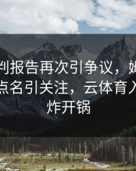 皇马裁判报告再次引争议，姆巴佩的表现被点名引关注，云体育入口社区炸开锅