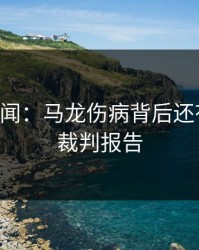内部传闻：马龙伤病背后还有故事，裁判报告