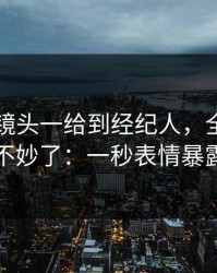 欧联杯镜头一给到经纪人，全场就知道不妙了：一秒表情暴露了