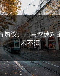 九游体育热议：皇马球迷对主教练战术不满