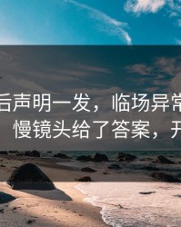 尤文赛后声明一发，临场异常反而越滚越大：慢镜头给了答案，开云数据