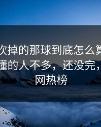 曼联被吹掉的那球到底怎么算？心凉了，看懂的人不多，还没完，开云官网热榜