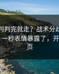 法甲裁判判完就走？战术分歧背后还有一段：一秒表情暴露了，开云app网页