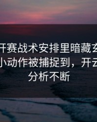 美网公开赛战术安排里暗藏玄机：杜兰特的小动作被捕捉到，开云评论区分析不断