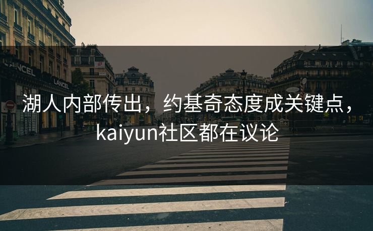 湖人内部传出，约基奇态度成关键点，kaiyun社区都在议论
