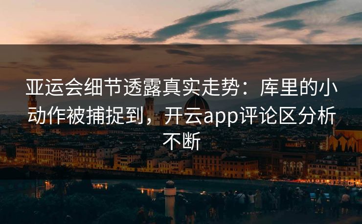 亚运会细节透露真实走势：库里的小动作被捕捉到，开云app评论区分析不断